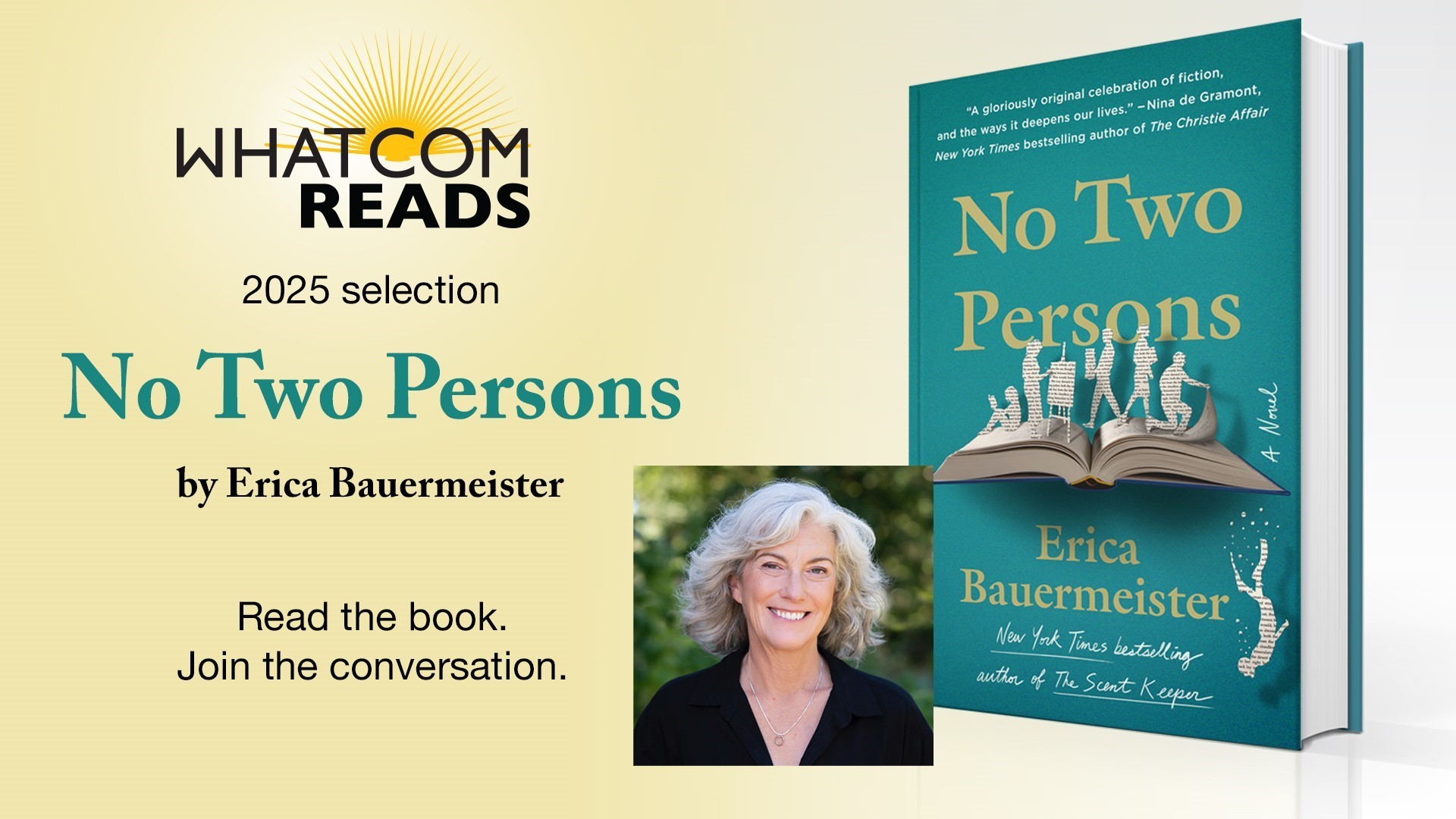 Whatcom READS 2025 selection: No Two Persons by Erica Bauermeister. Read the book. Join the conversation. Whatcom Writes prompt: The book that changed my life.